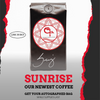 WAKE UP TO "SUNRISE", OUR NEWEST COFFEE
